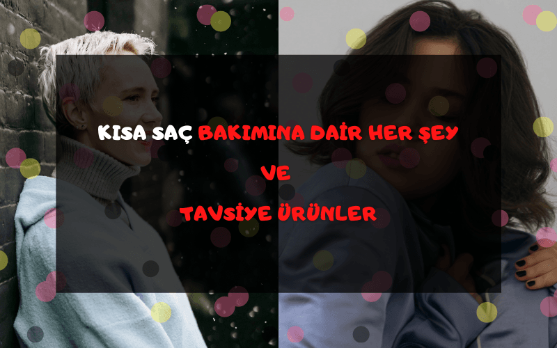 Kısa Saç Bakımına Dair Her Şey ve Tavsiye Ürünler