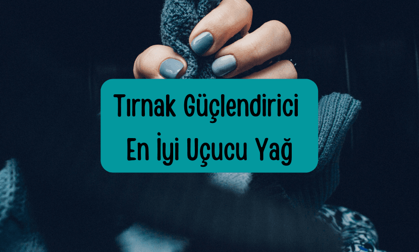 Tırnak Güçlendirici En İyi Uçucu Yağ